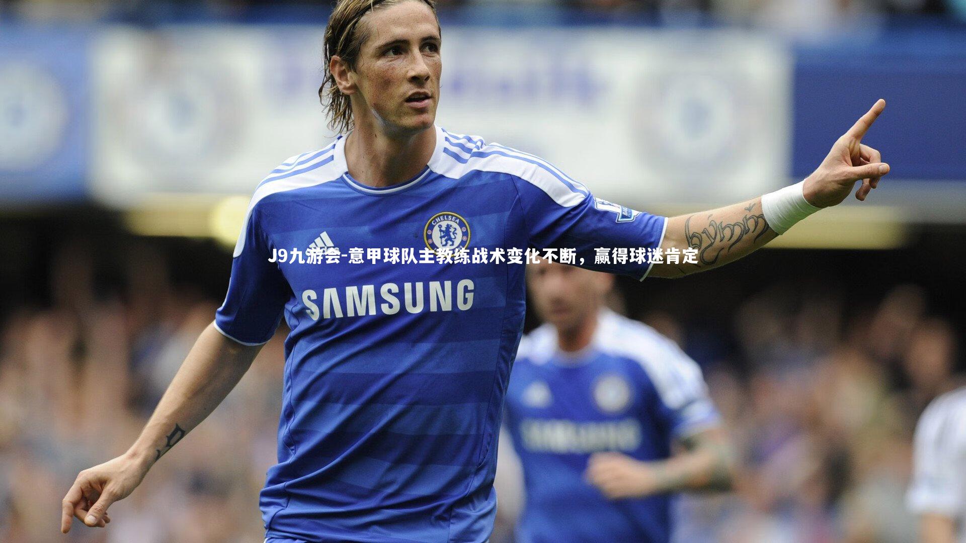 意甲球队主教练战术变化不断，赢得球迷肯定