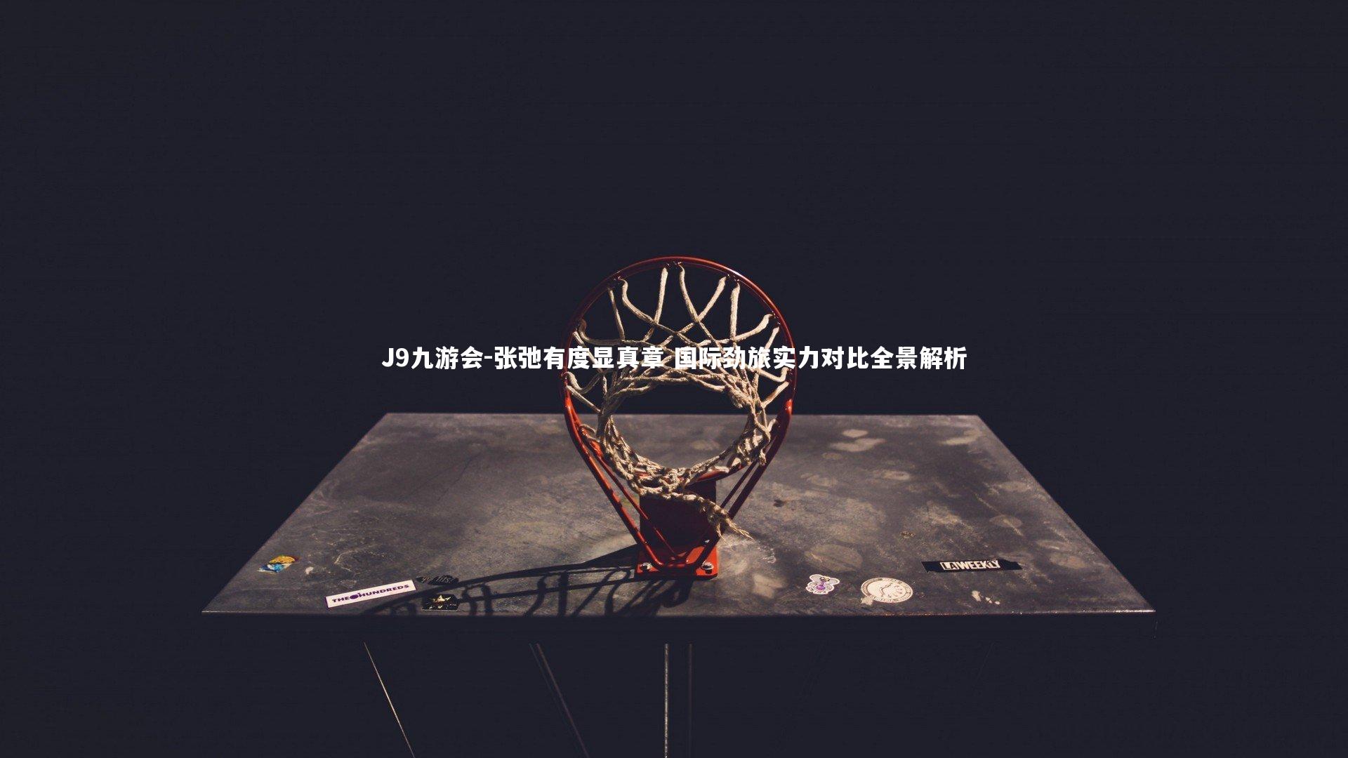 J9九游会-张弛有度显真章 国际劲旅实力对比全景解析