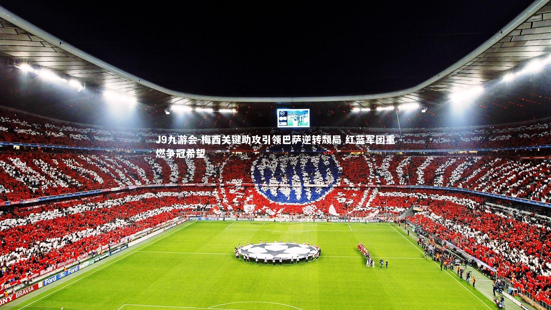 J9九游会-梅西关键助攻引领巴萨逆转颓局 红蓝军团重燃争冠希望