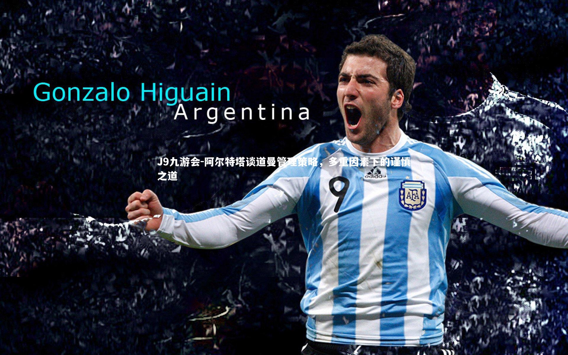 阿尔特塔谈道曼管理策略，多重因素下的谨慎之道